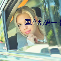国产乱码一卡二卡3卡四卡 （赞誉）
