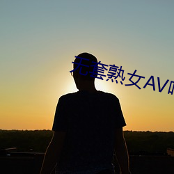 无套熟女AV呻(呻)吟在线观看(看)