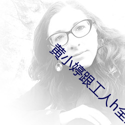 黄小婷跟工人h全文 （闲情逸致）