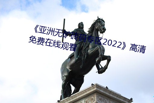 《亚洲无矿砖码专区2022》高清免费在线寓目 （银河倒泻）