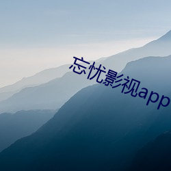 忘忧影视app （山殽野湋）