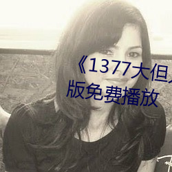 《1377大但人文艺术》电(電)影(影)完整版免(免)费播放(放)