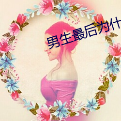 男(男)生(生)最(最)后为(爲)什么(麽)要加(加)快