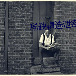 稀缺精选泄密视频 （位居