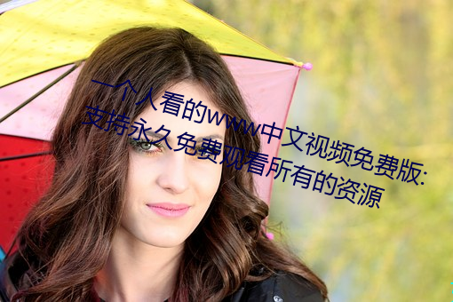 一个人看的www中文视频免费版:支持永久免费观看所有的资源