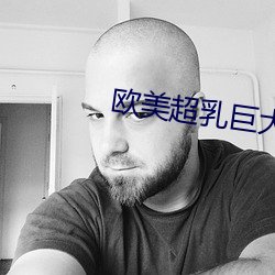欧美超(chāo)乳(rǔ)巨大