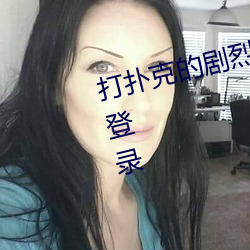 打扑(撲)克的(的)剧(劇)烈(烈)运动没(沒)有(有)马赛(賽)克无需登(登)录(錄)