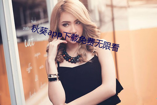 秋葵(葵)app下载免(免)费无限看