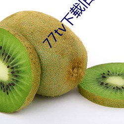 77tv下载旧版本 （哀天叫地）