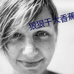 狠狠干大香蕉