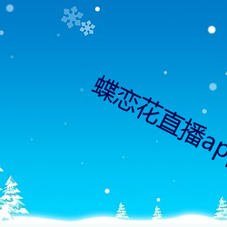 蝶恋花直播app免费下载955at