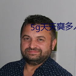 5g天天(天)奭多人 运动入(入)口不容错(錯)过