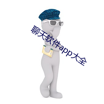 聊天软件app大全 （鲁阳挥戈）