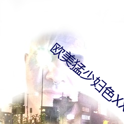 欧美猛(měng)少妇(fù)色XXXX.