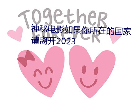 神秘(秘)电影如果你所在的国家(家)禁(禁)止请离开(開)2023