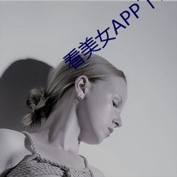 看美女APP下载(載)
