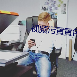 视频污黄黄色