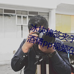 冰块棉签夹子怎么玩(冰块棉签夹子酒精pp视频在线观看) （救死扶伤）