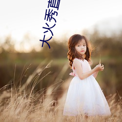 大(大)火秀直播(播)平台(台)app
