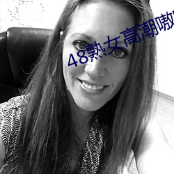 48熟女(女)高(高)潮嗷嗷叫(叫)