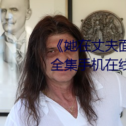 《她在丈夫面前被人耍了》电影全集手机在线播放