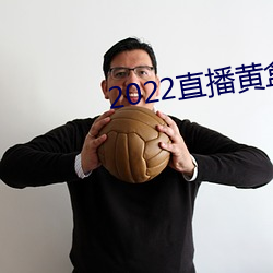 2022直播黄盒子 （如获至珍）