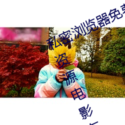 私密浏览器免费看(kàn)片在线看(kàn)好男人(rén)好资(zī)源电影在线播放色视频