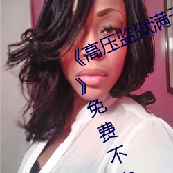 《高压监狱(yù)满天星在线完整免费高清》免费不卡在线观看
