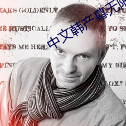 中文韩产幕无(無)限码一二区