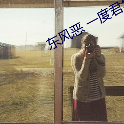 东(dōng)风恶 一度君华