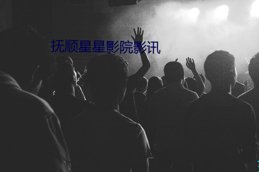 抚顺星星影院影讯