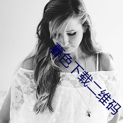 暮色(色)下载二(二)维(維)码