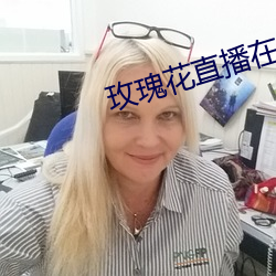 玫瑰花直播在线直播