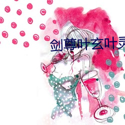 剑尊叶(y)玄叶(y)灵(líng)