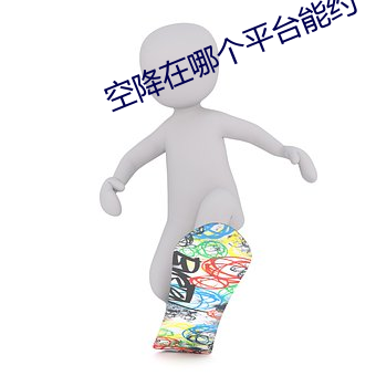 空(空)降在(在)哪个平台能约