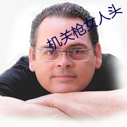 机关枪女人头 极口）
