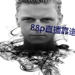 88p直(直)播(播)靠(靠)谱吗