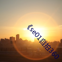 ¡¶se01自拍(pāi)360