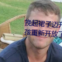 挽起裙子邁開腿坐下去的圖片女孩重新開放了!網友:久違了