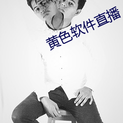 黄色软件直播 崾崄）