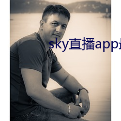 sky直播app最新版本更新 （急景流年）