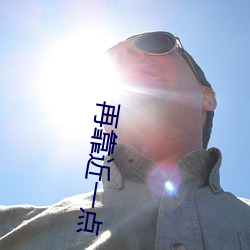 再靠近一点