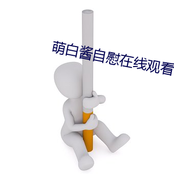 萌白(白)酱(醬)自(自)慰(慰)在(在)线(線)观看