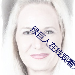绿(lǜ)巨人在线观看(kàn)无(wú)线次(cì)数