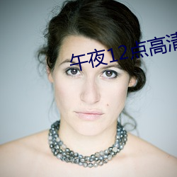午(w)夜12点高清完整版(bǎn)视(sh)频(pín)