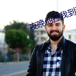 夜晚他拉我到没人的地方