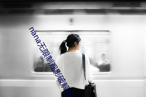 nana无限制观影破(破)解版(版)下(下)载(載)