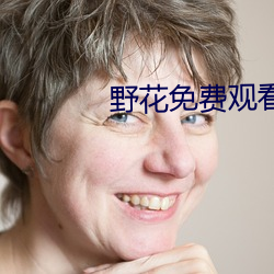 野花免费寓目高清视(視)频大全(全)