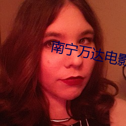 南(南)宁万达电影院影(影)讯