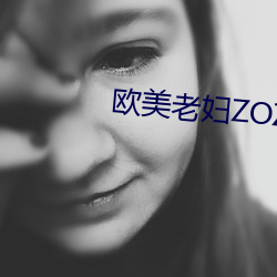 欧美老妇ZOZOZO （新纪元）